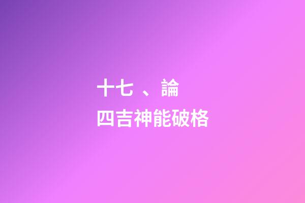 十七、論四吉神能破格